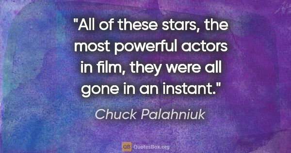 Chuck Palahniuk quote: "All of these stars, the most powerful actors in film, they..."