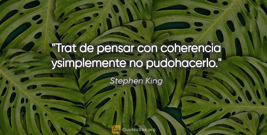 Stephen King quote: "Trat de pensar con coherencia ysimplemente no pudohacerlo."