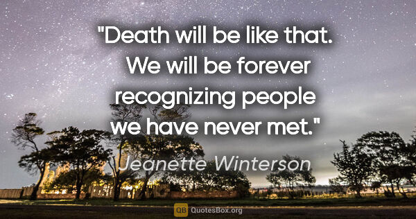 Jeanette Winterson quote: "Death will be like that.  We will be forever recognizing..."