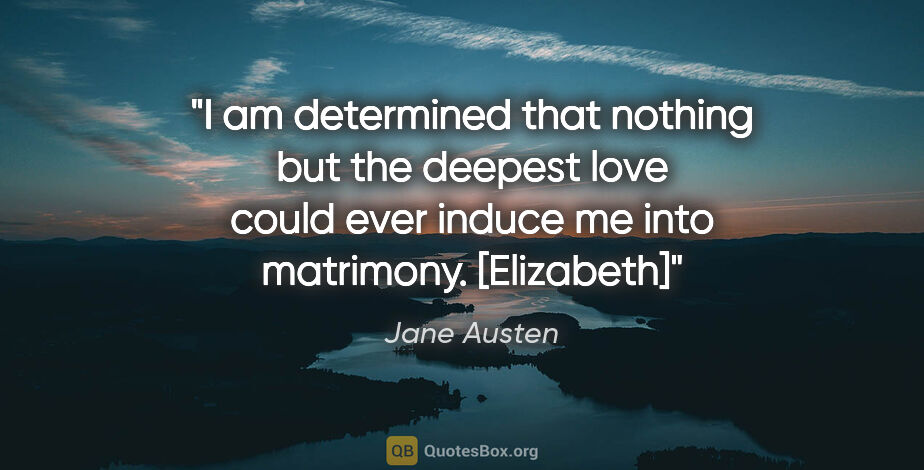 Jane Austen quote: "I am determined that nothing but the deepest love could ever..."