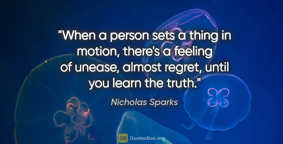 Nicholas Sparks quote: "When a person sets a thing in motion, there's a feeling of..."