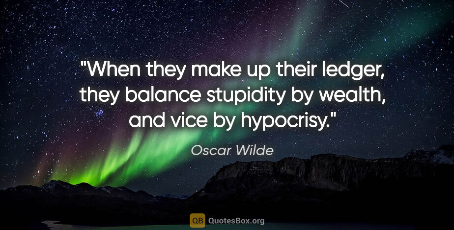 Oscar Wilde quote: "When they make up their ledger, they balance stupidity by..."