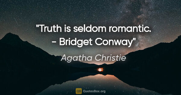 Agatha Christie quote: "Truth is seldom romantic. - Bridget Conway"