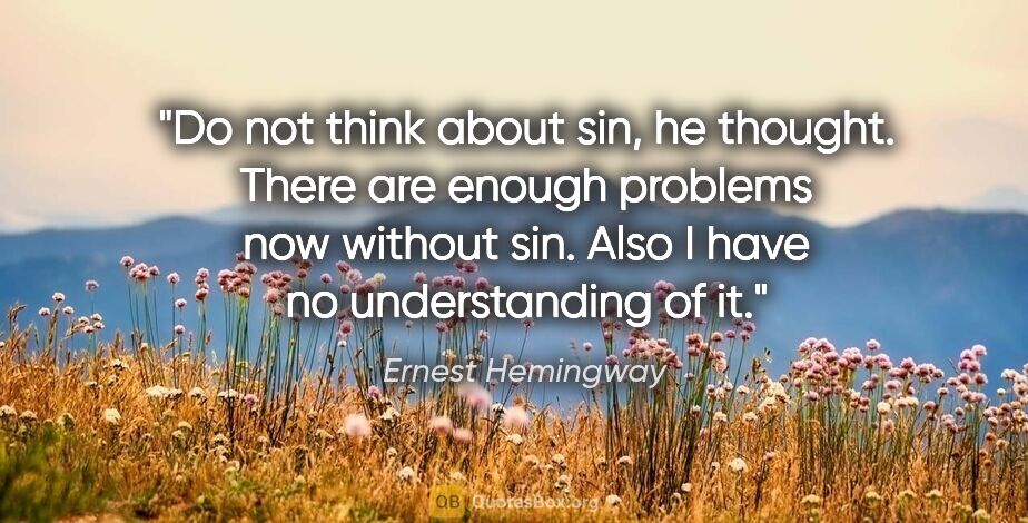 Ernest Hemingway quote: "Do not think about sin, he thought. There are enough problems..."