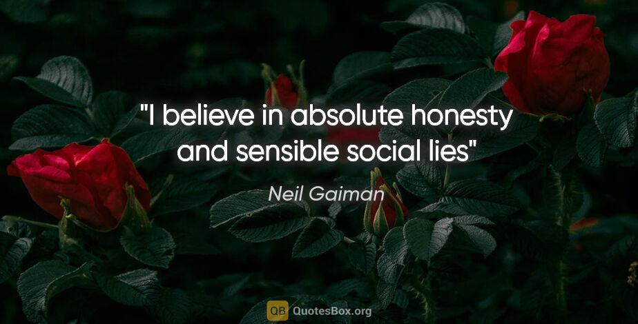 Neil Gaiman quote: "I believe in absolute honesty and sensible social lies"