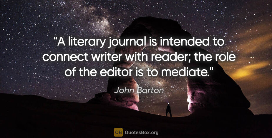 John Barton quote: "A literary journal is intended to connect writer with reader;..."
