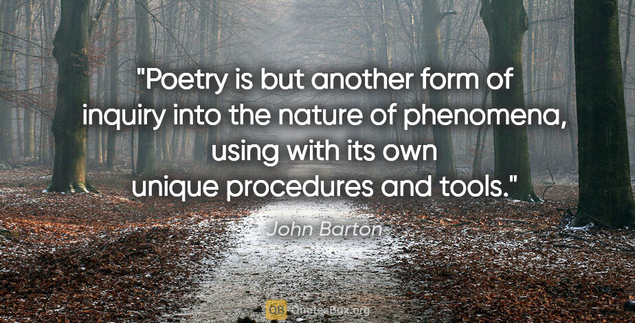 John Barton quote: "Poetry is but another form of inquiry into the nature of..."