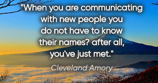 Cleveland Amory quote: "When you are communicating with new people you do not have to..."