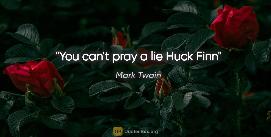 Mark Twain quote: "You can't pray a lie" Huck Finn"