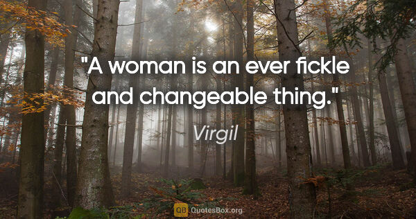 Virgil quote: "A woman is an ever fickle and changeable thing."