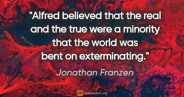 Jonathan Franzen quote: "Alfred believed that the real and the true were a minority..."