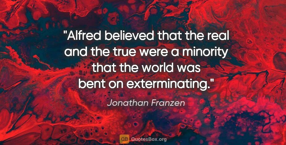 Jonathan Franzen quote: "Alfred believed that the real and the true were a minority..."