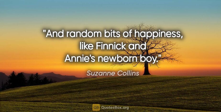Suzanne Collins quote: "And random bits of happiness, like Finnick and Annie's newborn..."