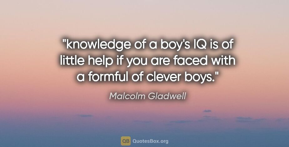 Malcolm Gladwell quote: "knowledge of a boy's IQ is of little help if you are faced..."