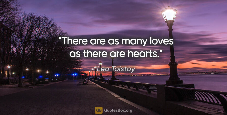 Leo Tolstoy quote: "There are as many loves as there are hearts."
