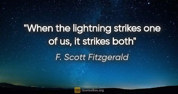 F. Scott Fitzgerald quote: "When the lightning strikes one of us, it strikes both"