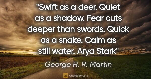 George R. R. Martin quote: "Swift as a deer. Quiet as a shadow. Fear cuts deeper than..."