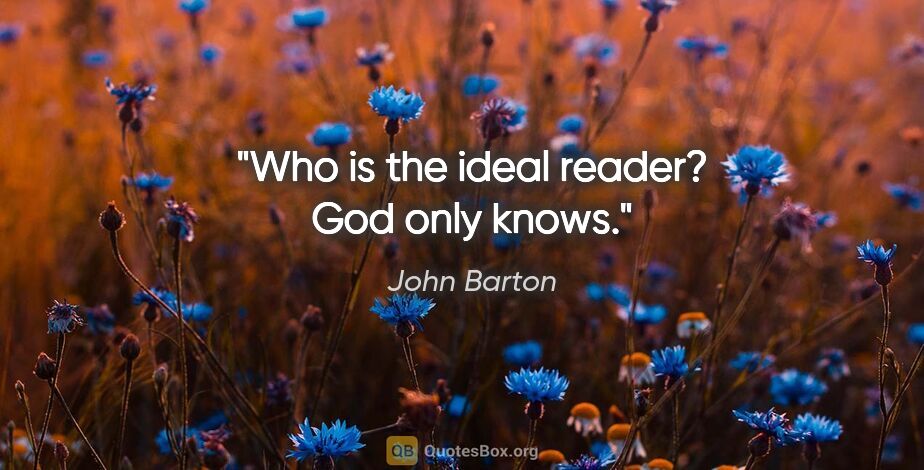 John Barton quote: "Who is the ideal reader? God only knows."