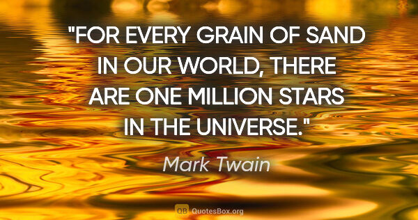 Mark Twain quote: "FOR EVERY GRAIN OF SAND IN OUR WORLD, THERE ARE ONE MILLION..."