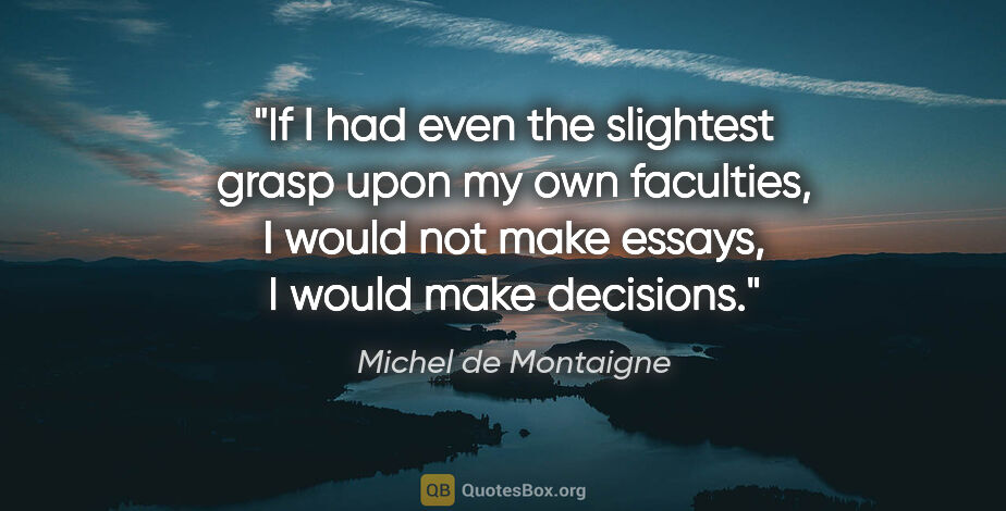 Michel de Montaigne quote: "If I had even the slightest grasp upon my own faculties, I..."