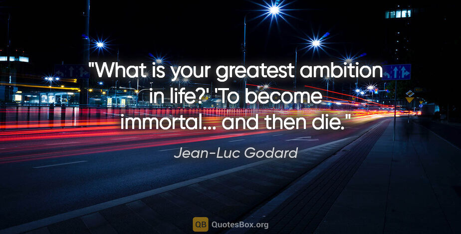 Jean-Luc Godard quote: "What is your greatest ambition in life?'
'To become..."