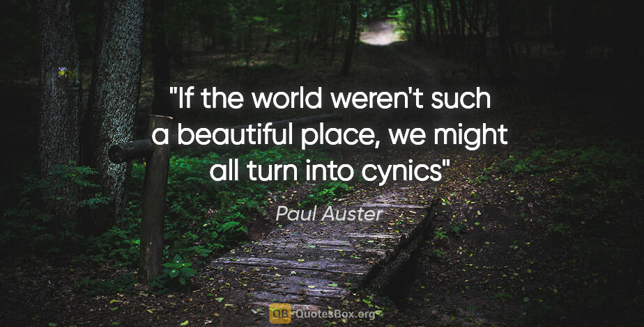 Paul Auster quote: "If the world weren't such a beautiful place, we might all turn..."