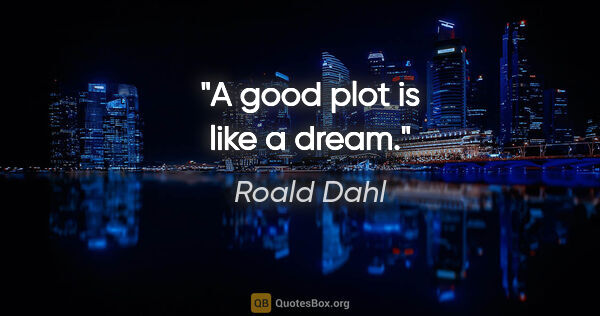 Roald Dahl quote: "A good plot is like a dream."