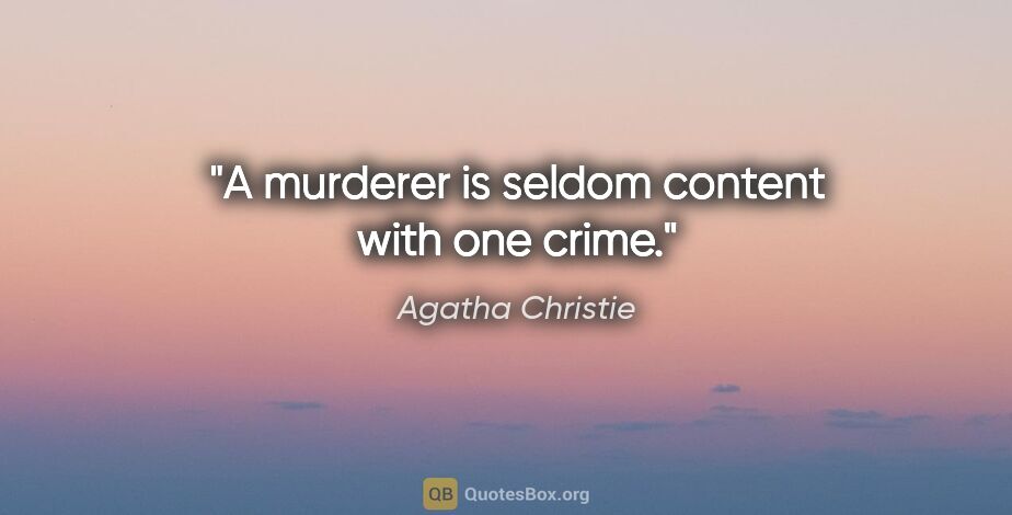 Agatha Christie quote: "A murderer is seldom content with one crime."