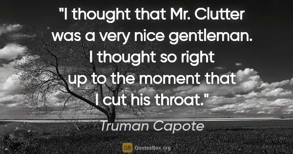 Truman Capote quote: "I thought that Mr. Clutter was a very nice gentleman. I..."