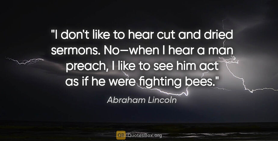 Abraham Lincoln quote: "I don't like to hear cut and dried sermons. No—when I hear a..."