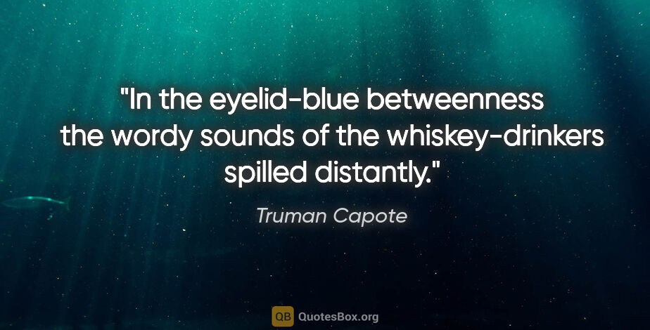 Truman Capote quote: "In the eyelid-blue betweenness the wordy sounds of the..."