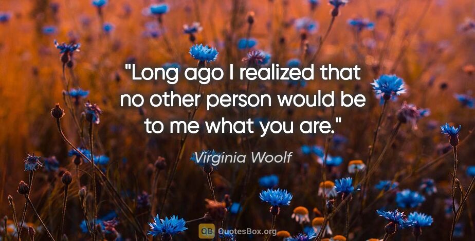 Virginia Woolf quote: "Long ago I realized that no other person would be to me what..."