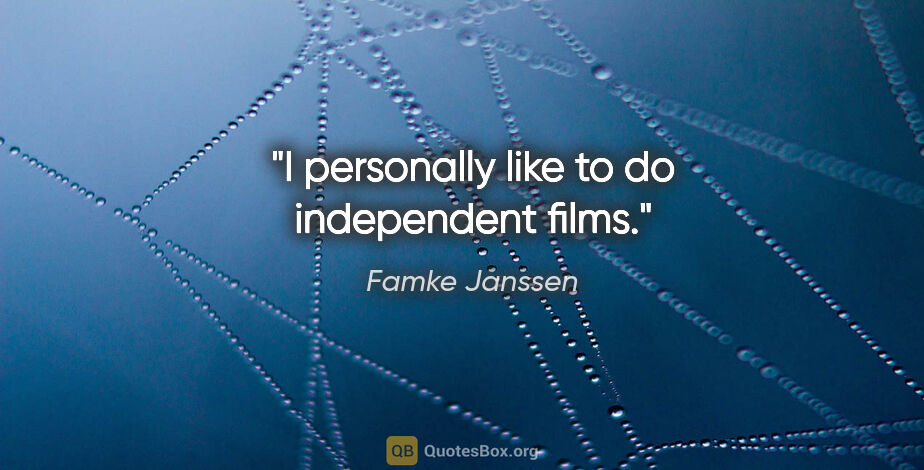 Famke Janssen quote: "I personally like to do independent films."
