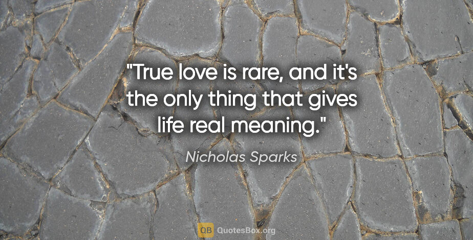 Nicholas Sparks quote: "True love is rare, and it's the only thing that gives life..."