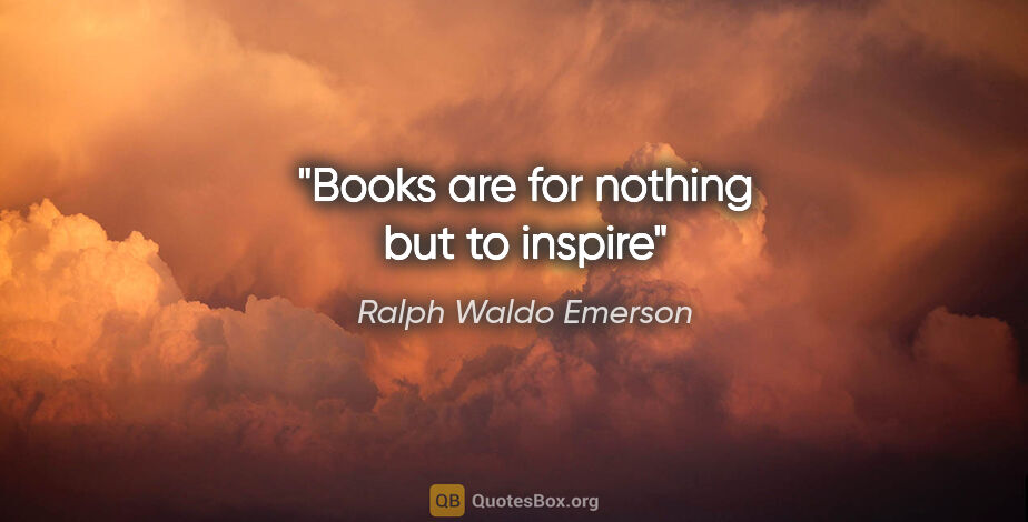 Ralph Waldo Emerson quote: "Books are for nothing but to inspire"
