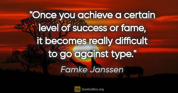 Famke Janssen quote: "Once you achieve a certain level of success or fame, it..."