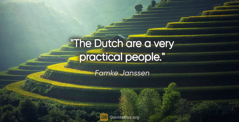 Famke Janssen quote: "The Dutch are a very practical people."