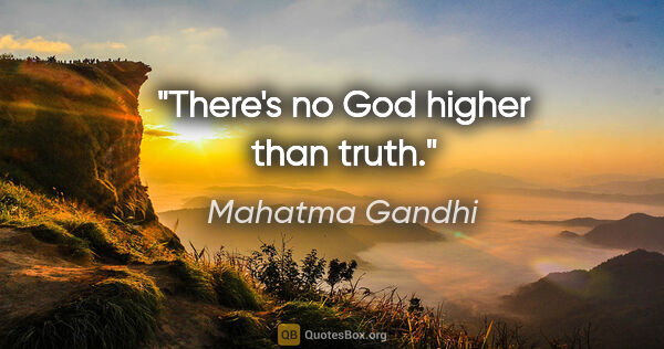 Mahatma Gandhi quote: "There's no God higher than truth."