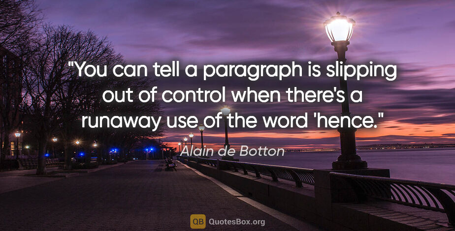 Alain de Botton quote: "You can tell a paragraph is slipping out of control when..."