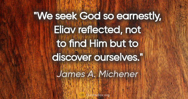 James A. Michener quote: "We seek God so earnestly, Eliav reflected, not to find Him but..."