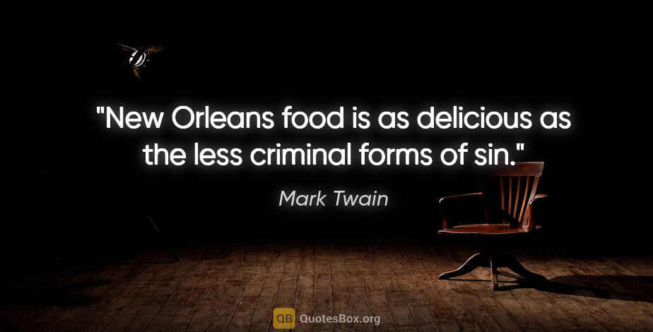 Mark Twain quote: "New Orleans food is as delicious as the less criminal forms of..."