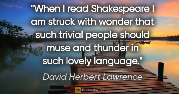 David Herbert Lawrence quote: "When I read Shakespeare I am struck with wonder that such..."