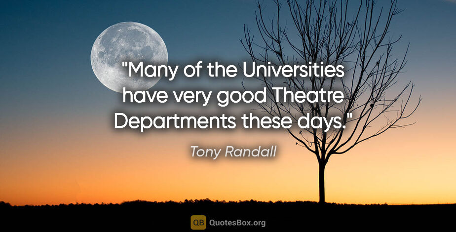 Tony Randall quote: "Many of the Universities have very good Theatre Departments..."