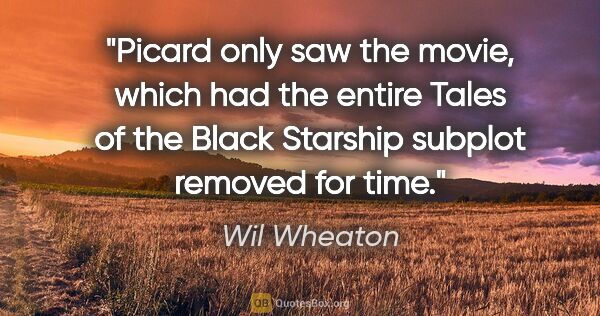 Wil Wheaton quote: "Picard only saw the movie, which had the entire Tales of the..."