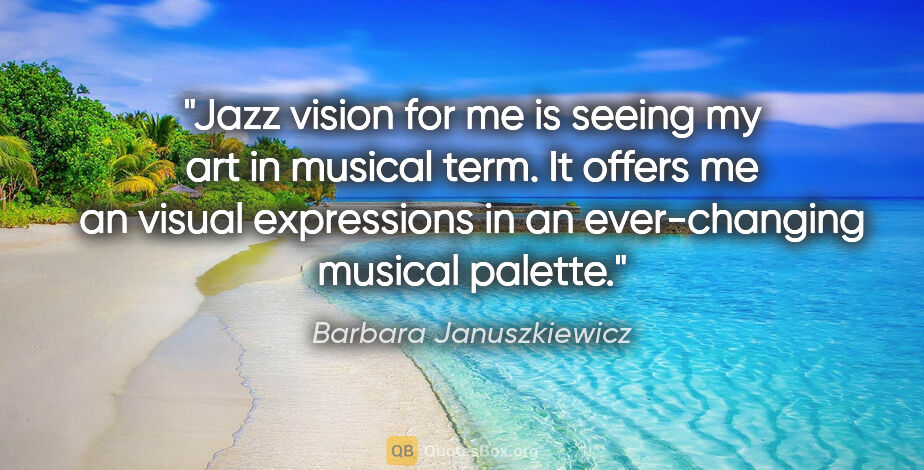 Barbara Januszkiewicz quote: "Jazz vision for me is seeing my art in musical term. It offers..."