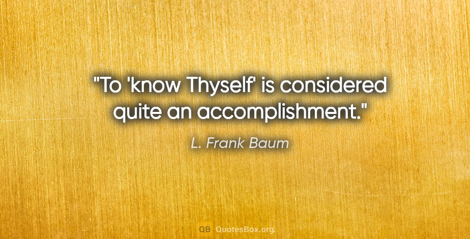 L. Frank Baum quote: "To 'know Thyself' is considered quite an accomplishment."