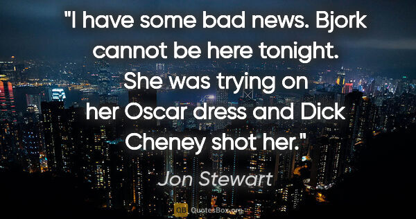 Jon Stewart quote: "I have some bad news. Bjork cannot be here tonight. She was..."