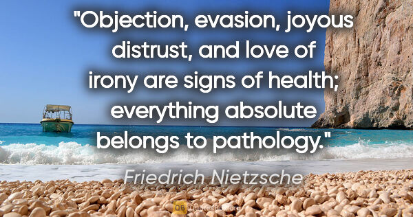 Friedrich Nietzsche quote: "Objection, evasion, joyous distrust, and love of irony are..."