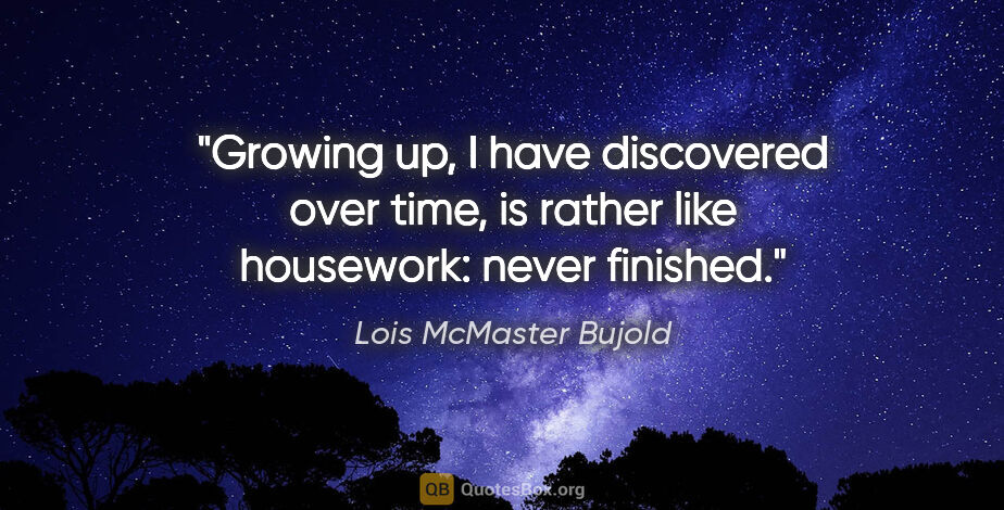 Lois McMaster Bujold quote: "Growing up, I have discovered over time, is rather like..."