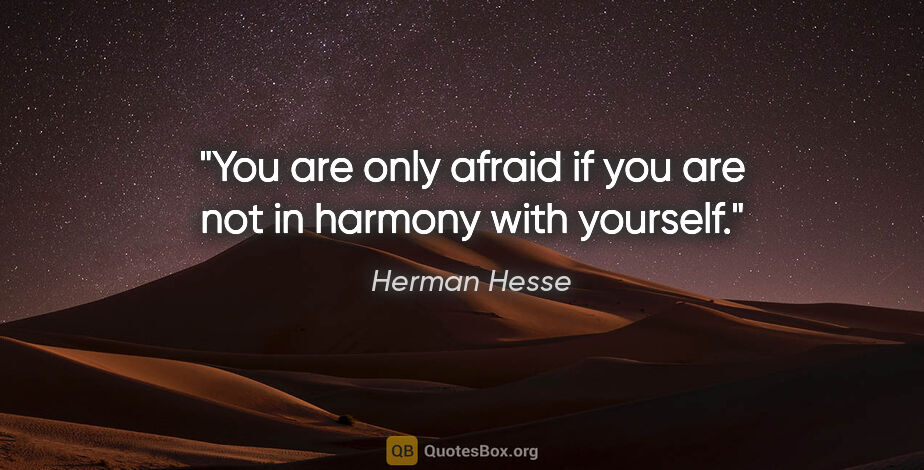 Herman Hesse quote: "You are only afraid if you are not in harmony with yourself."